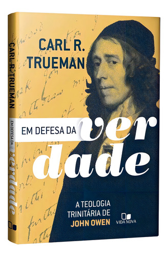 Em Defesa Da Verdade - A Teologia Trinitária De John Owen, De Carl R. Trueman., Vol. 1. Editorial Vida Nova, Capa Mole Em Português, 2024