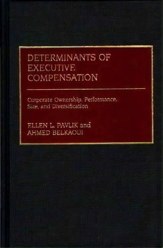 Determinants Of Executive Compensation : Corporate Ownership, Performance, Size, And Diversification, De Ahmed Riahi-belkaoui. Editorial Abc-clio, Tapa Dura En Inglés