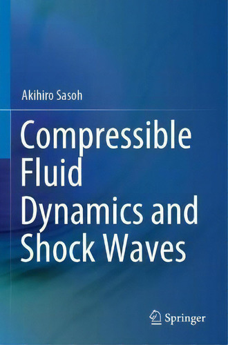 Compressible Fluid Dynamics And Shock Waves, De Akihiro Sasoh., Vol. 1. Editorial Springer Verlag, Singapore, Tapa Blanda En Inglés