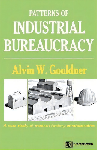 Patterns Of Industrial Bureaucracy: A Case Study Of Modern Factory Administration, De Alvin W. Gouldner., Vol. 1. Editorial Simon & Schuster, Tapa Blanda En Inglés