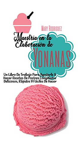 Maestria En La Elaboracion De Yonanas: Un Libro De Trabajo P