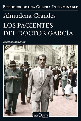 Los pacientes del doctor García: Episodios de una Guerra Interminable, de Grandes, Almudena. Serie Andanzas Editorial Tusquets México, tapa blanda en español, 2017