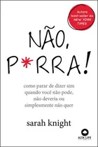 Comprar Não P*rra: Como Parar De Dizer Sim Quando Você Não Pode, Não Deveria Ou Simplesmente Não Quer, De Knight, Sarah. Editora Alta Life, Capa Mole Em Português