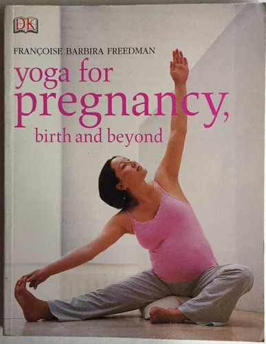 Yoga For Pregnancy, Birth And Beyond.Françoise Barbira F.