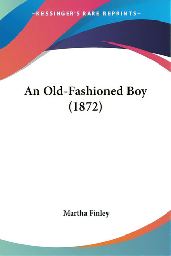 An Old-fashioned Boy (1872), De Finley, Martha. Editorial Kessinger Pub Llc, Tapa Blanda En Inglés