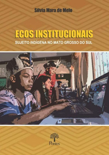 Ecos Institucionais: Sujeito Indígena No Mato Grosso Do Sul, De Melo, Sílvia Maria. Editora Pontes Editores, Capa Mole Em Português