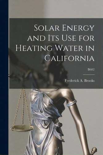 Solar Energy And Its Use For Heating Water In California; B602, De Brooks, Frederick A. (frederick Augus. Editorial Hassell Street Pr, Tapa Blanda En Inglés