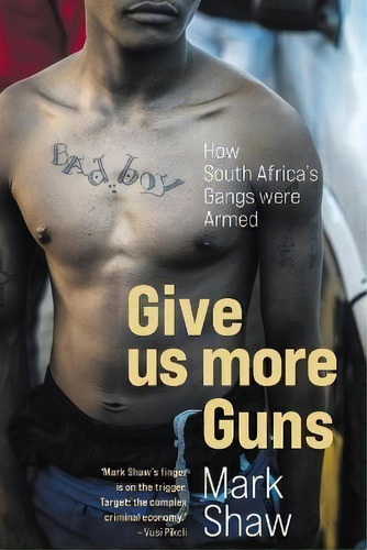 Give Us More Guns : How South Africa's Gangs Were Armed, De Mark Shaw. Editorial Jonathan Ball Publishers Sa, Tapa Blanda En Inglés