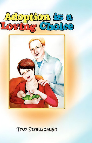 Adoption Is A Loving Choice, De Troy Strausbaugh., Vol. 1. Editorial Xlibris, Tapa Blanda En Inglés