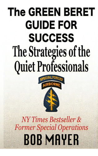 The Green Beret Guide For Success: The Strategies Of The Quiet Professionals, De Mayer, Bob. Editorial Lightning Source Inc, Tapa Blanda En Inglés