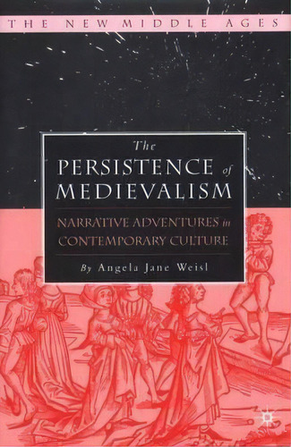 The Persistence Of Medievalism, De Angela Jane Weisl. Editorial Palgrave Usa, Tapa Dura En Inglés
