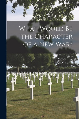 Libro What Would Be The Character Of A New War? - Anonymous