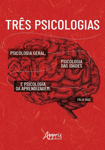 Três psicologias: psicologia geral, psicologia das idades e psicologia da aprendizagem, de Díaz, Félix. Appris Editora e Livraria Eireli - ME, capa mole em português, 2021