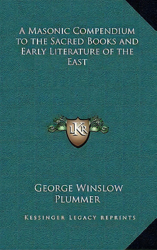 A Masonic Compendium To The Sacred Books And Early Literature Of The East, De George Winslow Plummer. Editorial Kessinger Publishing, Tapa Dura En Inglés