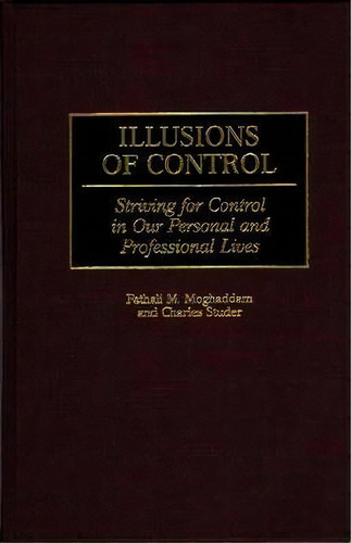 Illusions Of Control : Striving For Control In Our Personal And Professional Lives, De Fathali M. Moghaddam. Editorial Abc-clio, Tapa Dura En Inglés