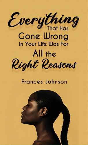 Everything That Has Gone Wrong In Your Life Was For All The Right Reasons, De Johnson, Frances. Editorial Rosedog Books, Tapa Dura En Inglés