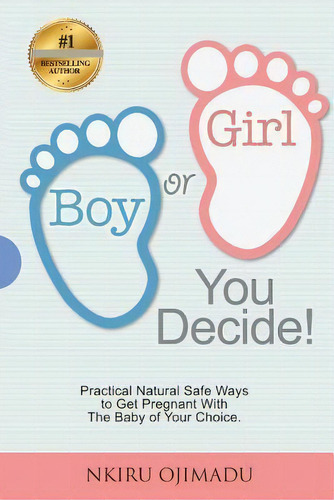 Boy Or Girl? You Decide! : Practical Natural Safe Ways To Get Pregnant Withpractical Natural Safe..., De Adeola Disu. Editorial Createspace Independent Publishing Platform, Tapa Blanda En Inglés