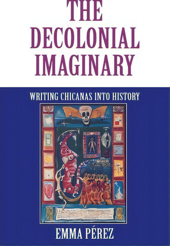 The Decolonial Imaginary, De Emma Perez. Editorial Indiana University Press, Tapa Blanda En Inglés