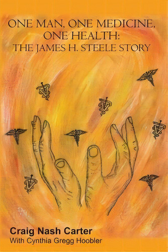 One Man, One Medicine, One Health : The James H. Steele Story, De Craig Nash Carter. Editorial Booksurge Publishing, Tapa Blanda En Inglés