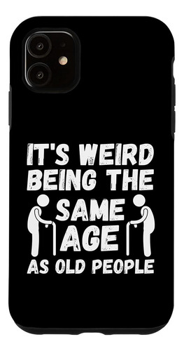 iPhone 11 Its Weird Being The Same Age As Old People Funny G