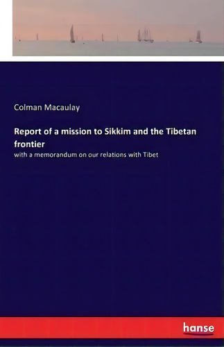 Report Of A Mission To Sikkim And The Tibetan Frontier, De Colman Macaulay. Editorial Hansebooks, Tapa Blanda En Inglés