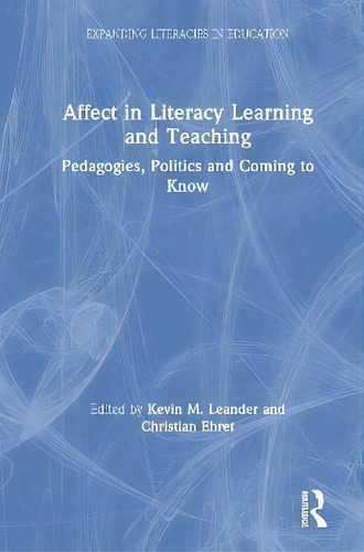 Affect In Literacy Learning And Teaching : Pedagogies, Politics And Coming To Know, De Kevin M. Leander. Expanding Literacies In Education, Vol. 1. Editorial Taylor & Francis Inc, Tapa Dura En Inglés