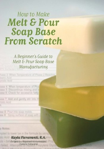 Book : How To Make Melt And Pour Soap Base From Scratch A..