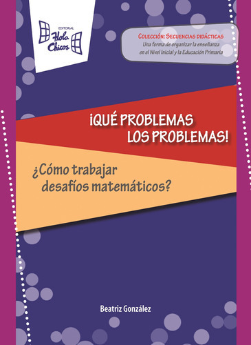 Libro ! Que Problemas Los Problemas! ¿ Como Trabajar Desafios Matematicos?, De Gonzalez, Beatriz. Editorial Hola Chicos, Tapa Blanda En Español