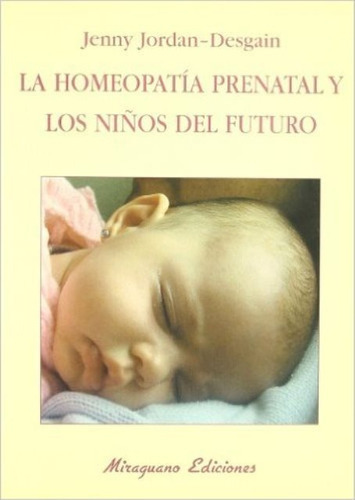 La Homeopatia Prenatal Y Los Niños Del Futuro, De Jordan Desgain Jenny. Editorial Miraguano, Tapa Blanda En Español, 1900