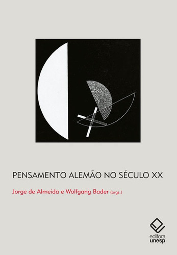 Pensamento alemão no século XX: Grandes protagonistas e recepção das obras no Brasil, de  Almeida, Jorge de/  Bader, Wolfgang. Fundação Editora da Unesp, capa mole em português, 2021