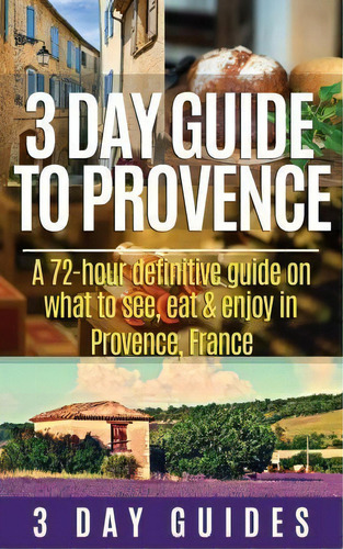 3 Day Guide To Provence, De 3 Day Guides. Editorial Createspace Independent Publishing Platform, Tapa Blanda En Inglés