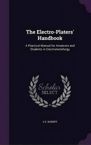 The Electro-platers' Handbook, De G E Bonney. Editorial Palala Press, Tapa Dura En Inglés