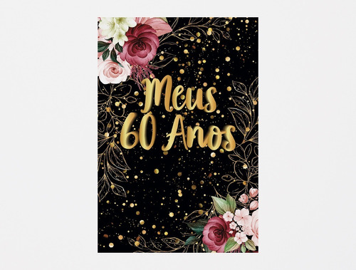 Painel De Festa Vertical - Flores Meus 60 Anos - 1,50 X 2,20