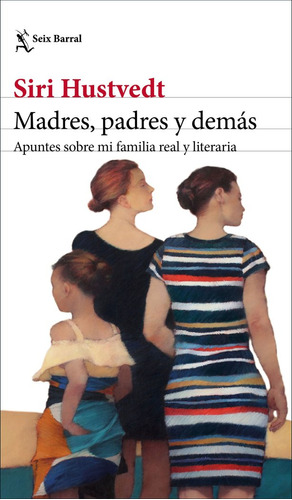 MADRES, PADRES Y DEMAS: APUNTES SOBRE MI FAMILIA REAL Y LITERARIA, de Siri Hustvedt. Editorial Seix Barral en español