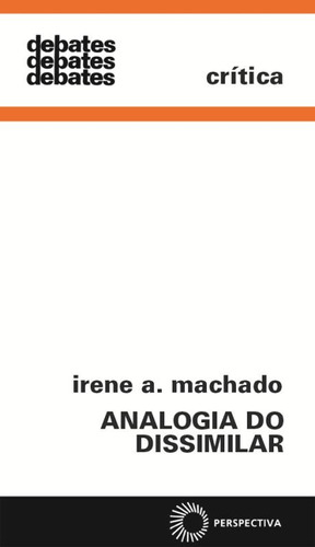 Analogia do dissimilar, de Machado, Irene A.. Série Debates Editora Perspectiva Ltda., capa mole em português, 2011
