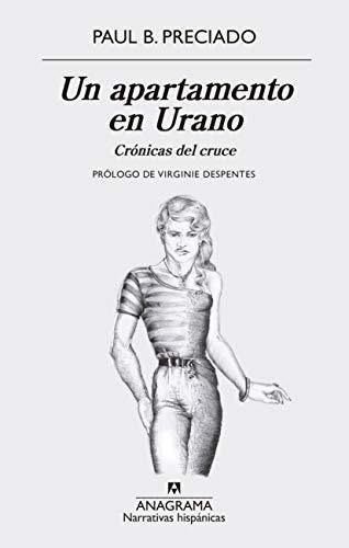 Un Apartamento En Urano: Crónicas Del Cruce: 625 (narrativas Hispánicas), De Preciado, Paul B.. Editorial Anagrama, Tapa Blanda En Español