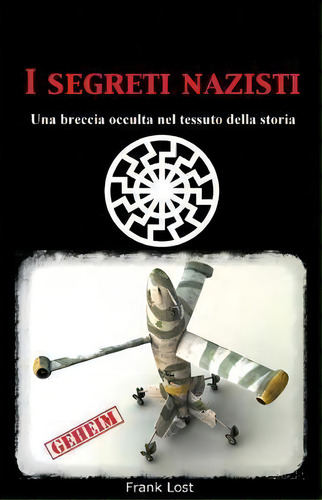 I Segreti Nazisti : Una Breccia Occulta Nel Tessuto Della Storia, De Frank Lost. Editorial Createspace Independent Publishing Platform, Tapa Blanda En Italiano