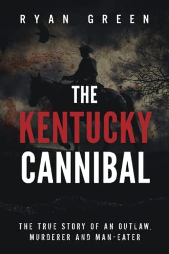 The Kentucky Cannibal: The True Story Of An Outlaw, Murderer And Man-eater (true Crime), De Green, Ryan. Editorial Independently Published, Tapa Blanda En Inglés