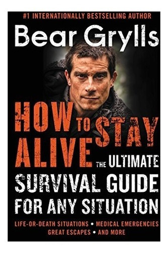 How To Stay Alive: The Ultimate Survival Guide For Any Situ, De Grylls, Bear. Editorial William Morrow Paperbacks, Tapa Blanda En Inglés, 2018