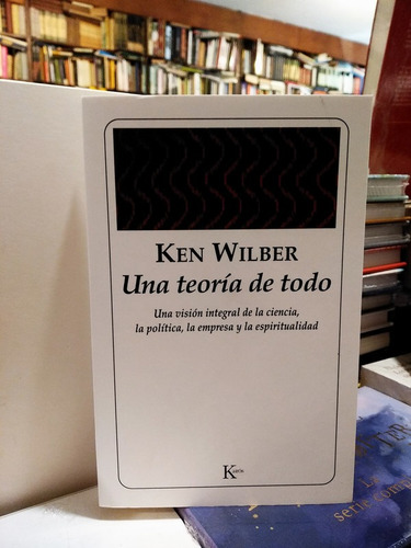 Una Teoría De Todo. Ciencia Política Empresa Espiritualidad