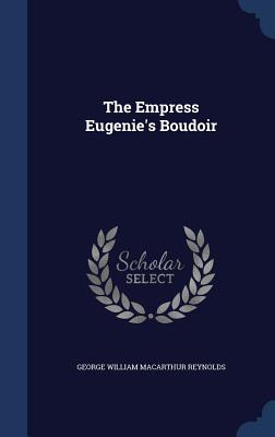 Libro The Empress Eugenie's Boudoir - Reynolds, George Wi...