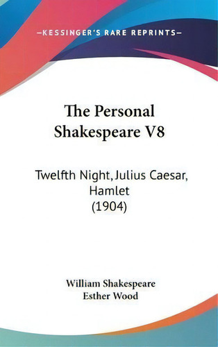 The Personal Shakespeare V8 : Twelfth Night, Julius Caesar, Hamlet (1904), De William Shakespeare. Editorial Kessinger Publishing, Tapa Dura En Inglés