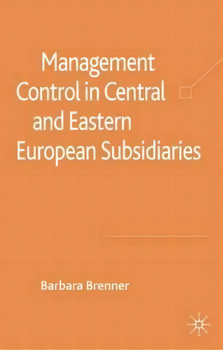 Management Control In Central And Eastern European Subsidiaries, De Barbara Brenner. Editorial Palgrave Macmillan, Tapa Dura En Inglés