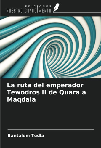 Libro: La Ruta Del Emperador Tewodros Ii Quara A Maqdala (