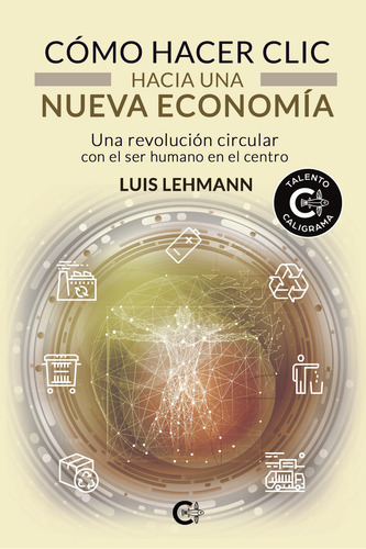 Cómo hacer clic hacia una nueva economía, de Lehmann , Luis.. Editorial CALIGRAMA, tapa blanda, edición 1.0 en español, 2021