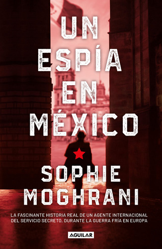 Un espía en México, de Morghrani, Sophie. Serie Biografía y testimonios Editorial Aguilar, tapa blanda en español, 2020