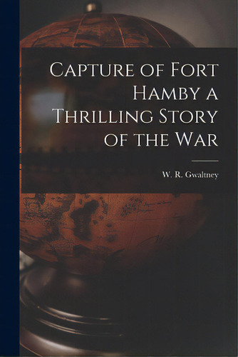 Capture Of Fort Hamby A Thrilling Story Of The War, De Gwaltney, W. R. (william Robert) 183. Editorial Legare Street Pr, Tapa Blanda En Inglés