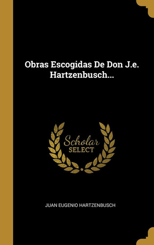 Libro: Obras Escogidas De Don J.e. Hartzenbusch... (spanish