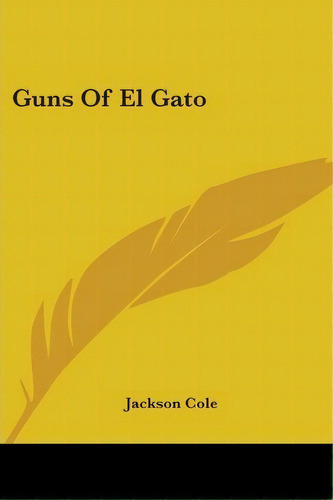 Guns Of El Gato, De Jackson Cole. Editorial Kessinger Publishing, Tapa Blanda En Inglés