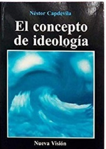 El Concepto De Ideología, de Néstor Capdevila. Editorial Nueva Visión, tapa blanda en español